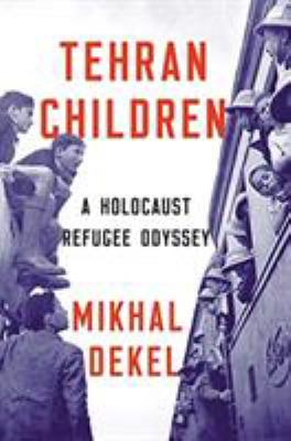 Tehran children : a Holocaust refugee odyssey /