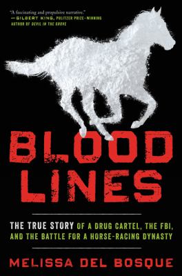 Bloodlines : the true story of a drug cartel, the FBI, and the battle for a horse-racing dynasty /