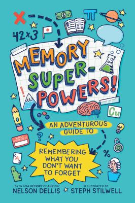 Memory superpowers! : an adventurous guide to remembering what you don't want to forget /