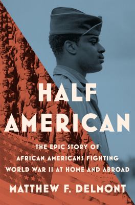 Half American : the epic story of African Americans fighting World War II at home and abroad /