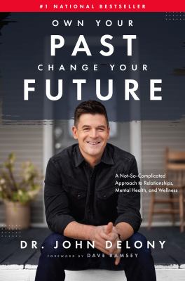 Own your past, change your future : a not-so-complicated approach to relationships, mental health, and wellness /