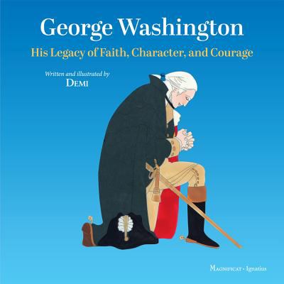 George Washington : his legacy of faith, character, and courage /