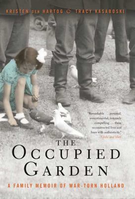 The occupied garden : a family memoir of war-torn Holland /
