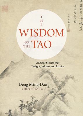 The Wisdom of the Tao : ancient stories that delight, inform, and inspire /