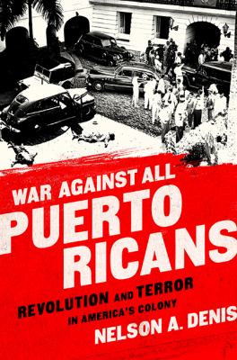 War against all Puerto Ricans : revolution and terror in America's colony /