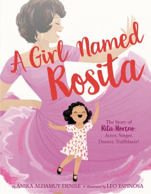 A girl named Rosita : the story of Rita Moreno: actor, singer, dancer, trailblazer! /