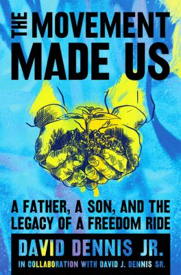 The movement made us : a father, a son, and the legacy of a freedom ride /