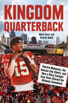 Kingdom quarterback : Patrick Mahomes, the Kansas City Chiefs, and how a once swingin' cow town chased the ultimate comeback /