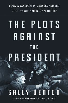 The plots against the president : FDR, a nation in crisis, and the rise of the American right /