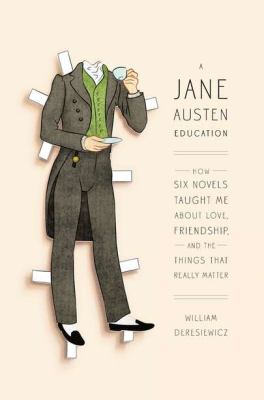 A Jane Austen education : how six novels taught me about love, friendship, and the things that really matter /