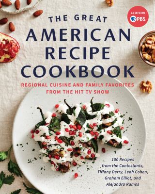 The Great American Recipe cookbook : regional cuisine and family favorites from the hit TV show : 100 recipes from the contestants, Tiffany Derry, Leah Cohen, Graham Elliot, and Alejandra Ramos.