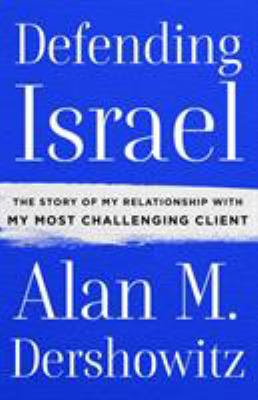 Defending Israel : the story of my relationship with my most challenging client /