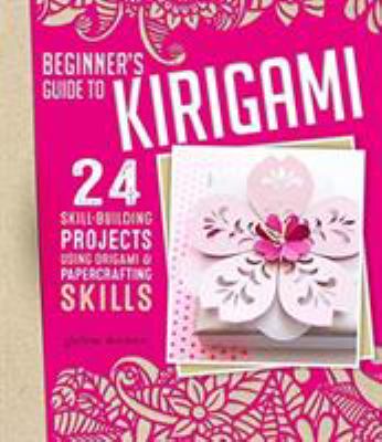Beginner's guide to kirigami : 24 skill-building projects using origami & papercrafting skills /