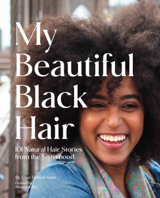 My beautiful Black hair : 101 natural hair stories from the sisterhood /