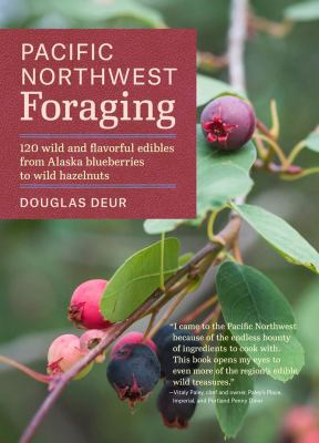Pacific Northwest foraging : 120 wild and flavorful edibles from Alaska blueberries to wild hazelnuts /