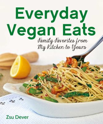 Everyday vegan eats : family favorites from my kitchen to yours /
