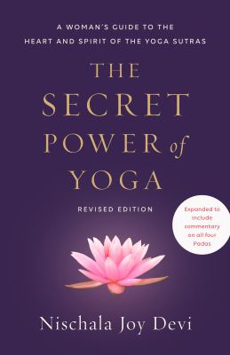 The secret power of yoga : a woman's guide to the heart and spirit of the yoga sutras /