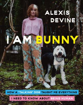 I am Bunny : how a "talking" dog taught me everything I need to know about being human /