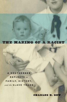 The making of a racist : a Southerner reflects on family, history, and the slave trade /