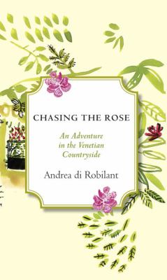 Chasing the rose : an adventure in the Venetian countryside /
