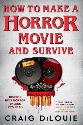 How to make a horror movie and survive / Craig DiLouie.
