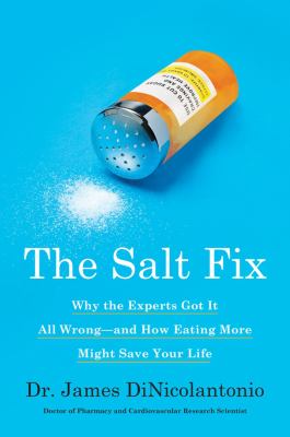 The salt fix : why the experts got it all wrong--and how eating more might save your life /