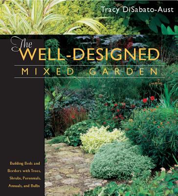 The well-designed mixed garden : building beds and borders with trees, shrubs, perennials, annuals, and bulbs /