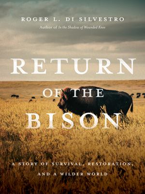 Return of the bison : a story of survival, restoration, and a wilder world /