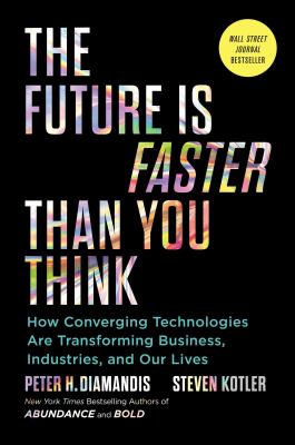 The future is faster than you think : how converging technologies are transforming business, industries, and our lives /