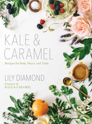 Kale & Caramel : recipes for body, heart, and table /
