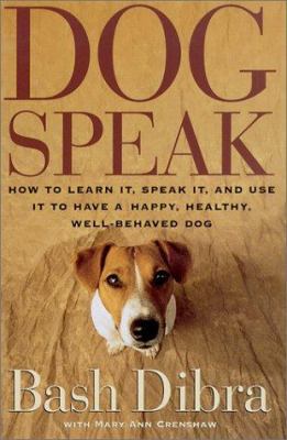 Dogspeak : how to learn it, speak it, and use it to develop a happy, healthy, well-behaved dog /