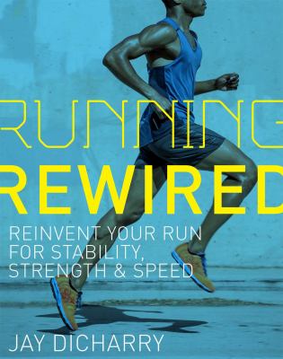 Running rewired : reinvent your run for stability, strength & speed /