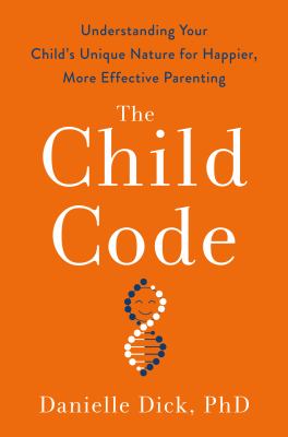 The child code : understanding your child's unique nature for happier, more effective parenting /