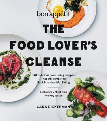 The food lover's cleanse : 140 delicious, nourishing recipes that will tempt you back into healthful eating /