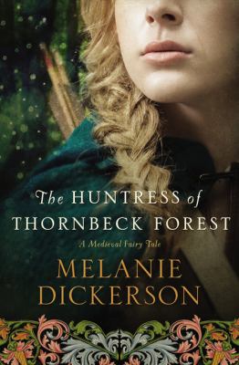 The huntress of Thornbeck Forest : a medieval fairy tale /