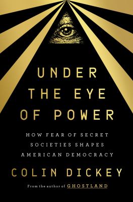 Under the eye of power : how fear of secret societies shapes American democracy /