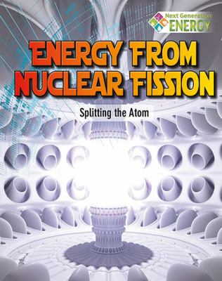 Energy from nuclear fission : splitting the atom /