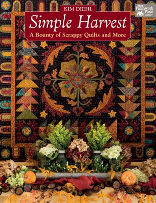 Simple harvest : a bounty of scrappy quilts and more /