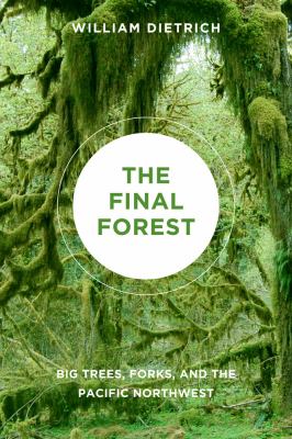 The final forest : big trees, Forks, and the Pacific Northwest /