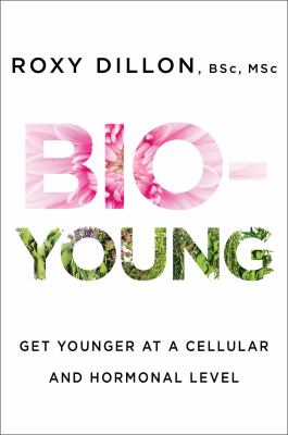 Bio-young : get younger at a cellular and hormonal level /