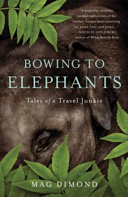 Bowing to elephants : tales of a travel junkie /