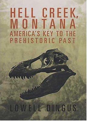 Hell Creek, Montana : America's key to the prehistoric past /