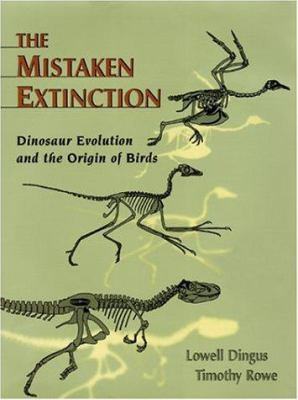 The mistaken extinction : dinosaur evolution and the origin of birds /