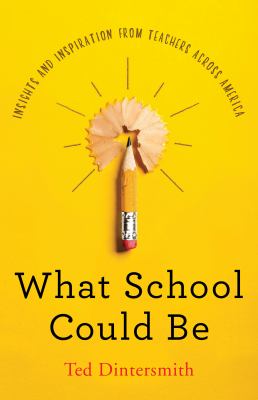 What school could be : insights and inspiration from teachers across America /