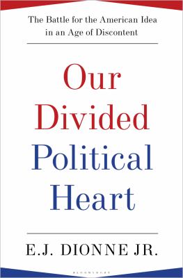 Our divided political heart : the battle for the American idea in an age of discontent /