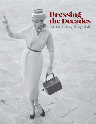 Dressing the decades : twentieth-century vintage style /