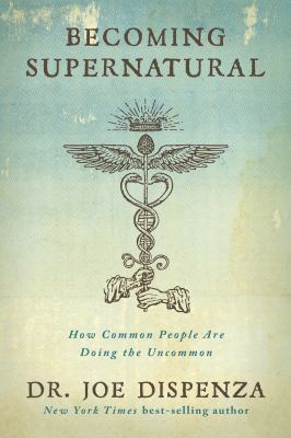 Becoming supernatural : how common people are doing the uncommon /