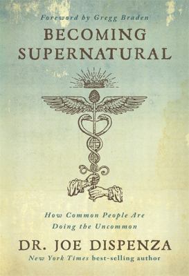 Becoming supernatural : how common people are doing the uncommon /