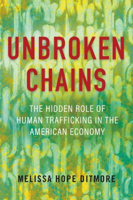 Unbroken chains : the hidden role of human trafficking in the American economy /