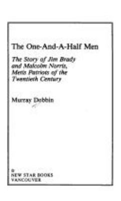 The one-and-a-half men : the story of Jim Brady and Malcolm Norris, Metis patriots of the twentieth century /